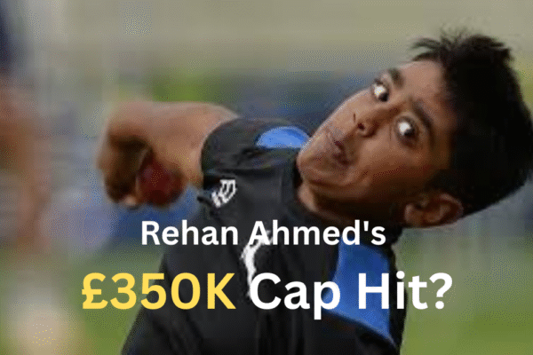 Rehan Ahmed's £350K Cap Hit?